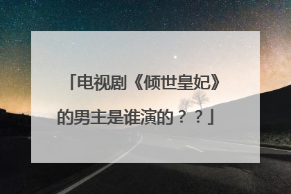 电视剧《倾世皇妃》的男主是谁演的？？