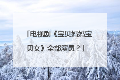 电视剧《宝贝妈妈宝贝女》全部演员？