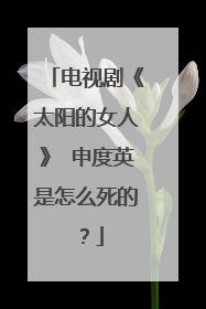 电视剧《太阳的女人》 申度英是怎么死的？