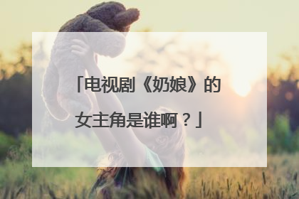 电视剧《奶娘》的女主角是谁啊？