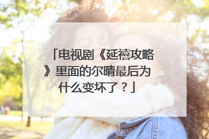 电视剧《延禧攻略》里面的尔晴最后为什么变坏了？