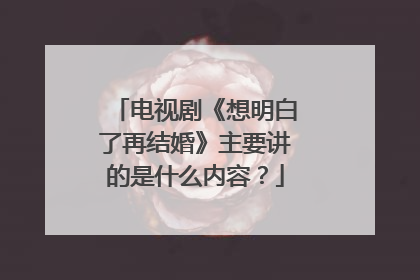 电视剧《想明白了再结婚》主要讲的是什么内容?