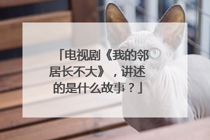 电视剧《我的邻居长不大》，讲述的是什么故事？