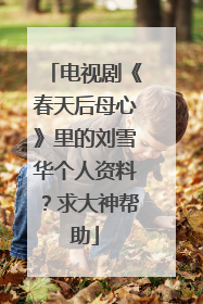 电视剧《春天后母心》里的刘雪华个人资料?求大神帮助