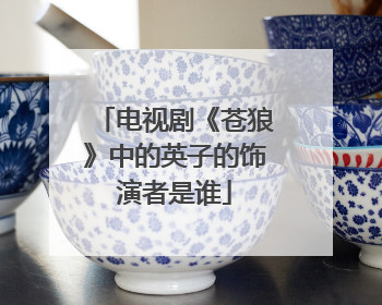 电视剧《苍狼》中的英子的饰演者是谁