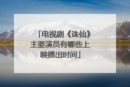电视剧《诛仙》主要演员有哪些上映播出时间