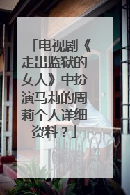 电视剧《走出监狱的女人》中扮演马莉的周莉个人详细资料？