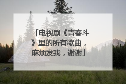 电视剧《青春斗》里的所有歌曲,麻烦发我,谢谢