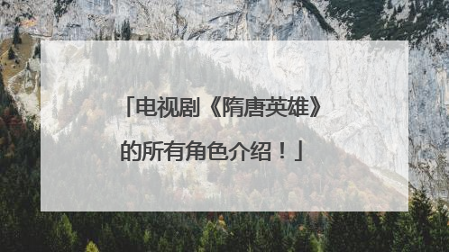 电视剧《隋唐英雄》的所有角色介绍!
