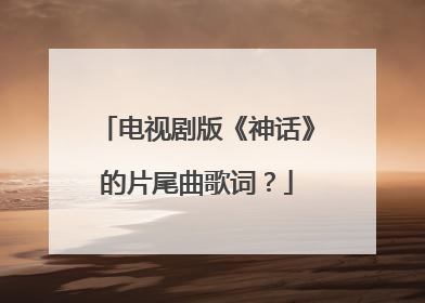 电视剧版《神话》的片尾曲歌词?