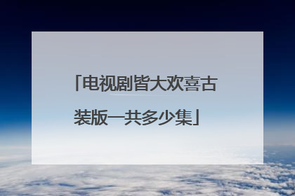 电视剧皆大欢喜古装版一共多少集