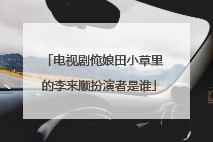 电视剧俺娘田小草里的李来顺扮演者是谁