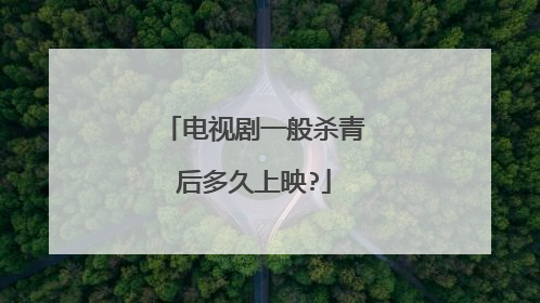 电视剧一般杀青后多久上映?