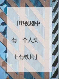 电视剧中有一个人头上有铁片