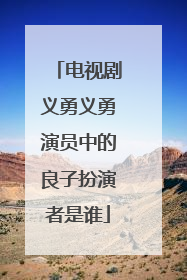 电视剧义勇义勇演员中的良子扮演者是谁