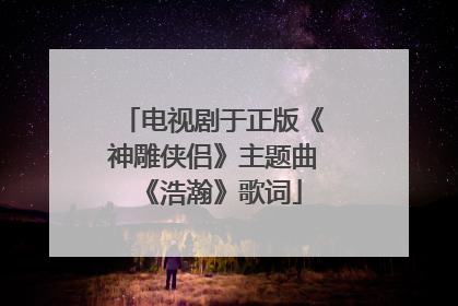 电视剧于正版《神雕侠侣》主题曲《浩瀚》歌词