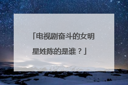 电视剧奋斗的女明星姓陈的是谁?