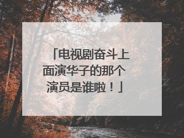 电视剧奋斗上面演华子的那个演员是谁啦！