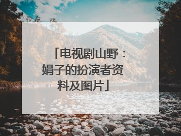 电视剧山野:娟子的扮演者资料及图片