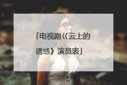 电视剧巜云上的诱惑》演员表