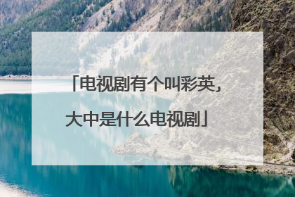 电视剧有个叫彩英,大中是什么电视剧