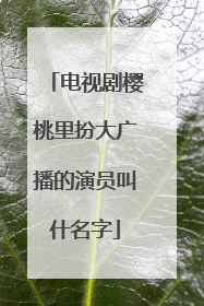 电视剧樱桃里扮大广播的演员叫什名字