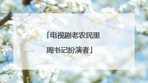 电视剧老农民里周书记扮演者