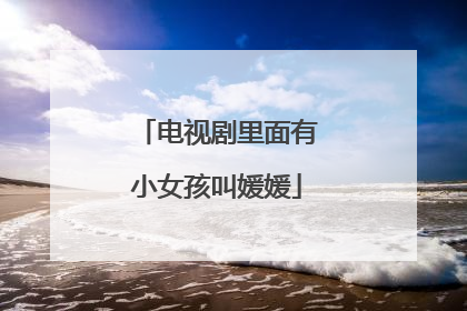 电视剧里面有小女孩叫媛媛