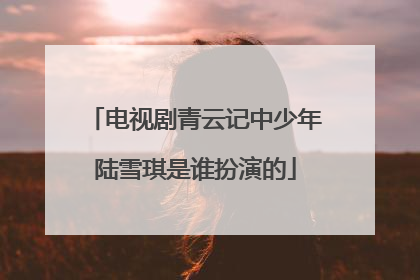 电视剧青云记中少年陆雪琪是谁扮演的