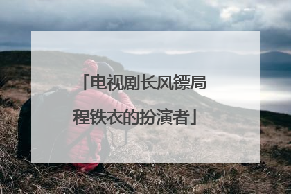 电视剧长风镖局程铁衣的扮演者