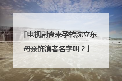 电视剧食来孕转沈立东母亲饰演者名字叫?
