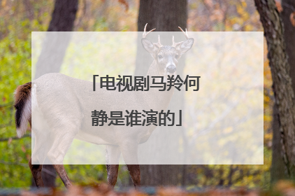 电视剧马羚何静是谁演的