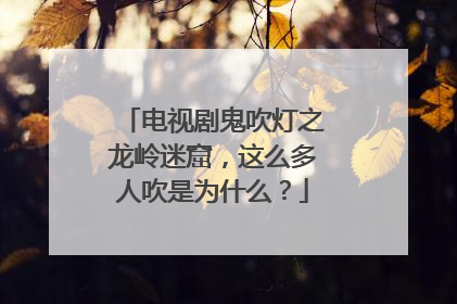 电视剧鬼吹灯之龙岭迷窟,这么多人吹是为什么?