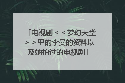 电视剧＜＜梦幻天堂＞＞里的李曼的资料以及她拍过的电视剧