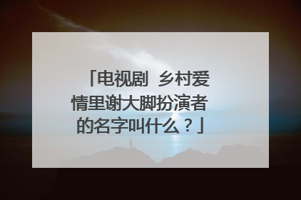电视剧 乡村爱情里谢大脚扮演者的名字叫什么？