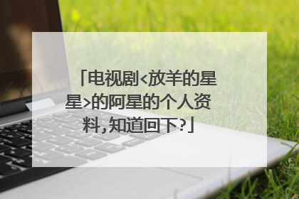 电视剧<放羊的星星>的阿星的个人资料,知道回下?