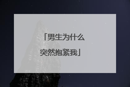 男生为什么突然抱紧我