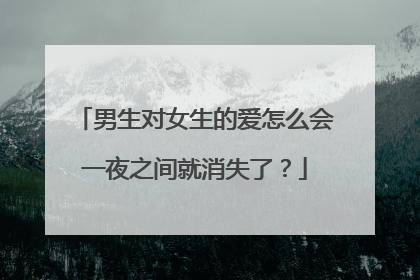 男生对女生的爱怎么会一夜之间就消失了？