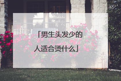 男生头发少的人适合烫什么