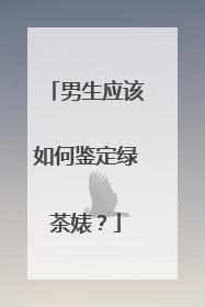 男生应该如何鉴定绿茶婊？