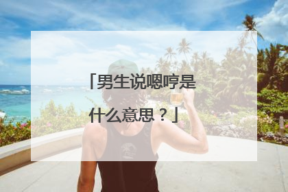 男生说嗯哼是什么意思?