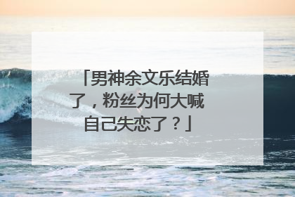 男神余文乐结婚了,粉丝为何大喊自己失恋了?
