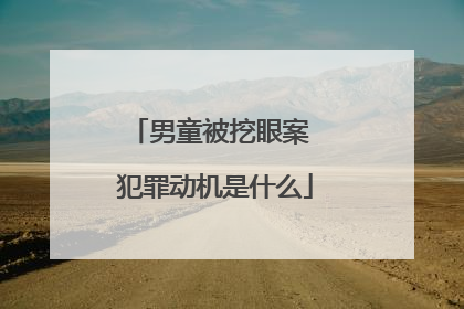 男童被挖眼案 犯罪动机是什么