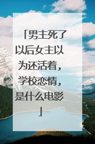 男主死了以后女主以为还活着,学校恋情,是什么电影
