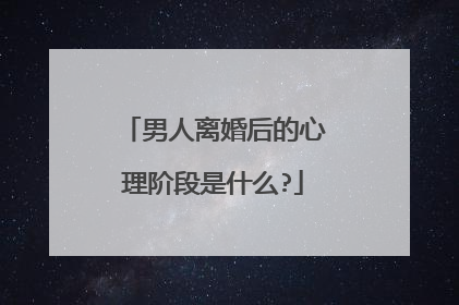 男人离婚后的心理阶段是什么?