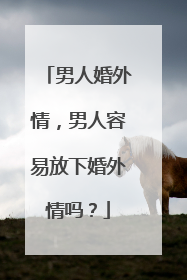 男人婚外情，男人容易放下婚外情吗？