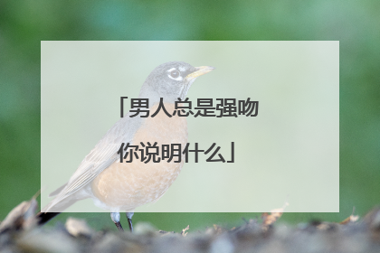 男人总是强吻你说明什么