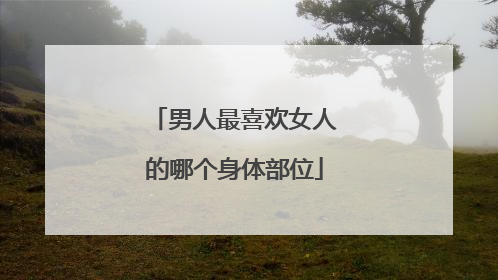 男人最喜欢女人的哪个身体部位