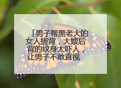 男子帮黑老大的女人搓背,大嫂后背的纹身太吓人,让男子不敢直视 这是啥电影?