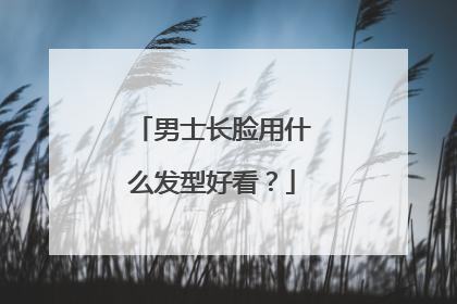 男士长脸用什么发型好看？